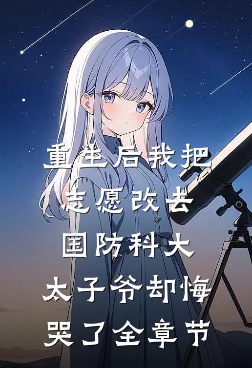 重生后我把志愿改去国防科大，太子爷却悔哭了全章节