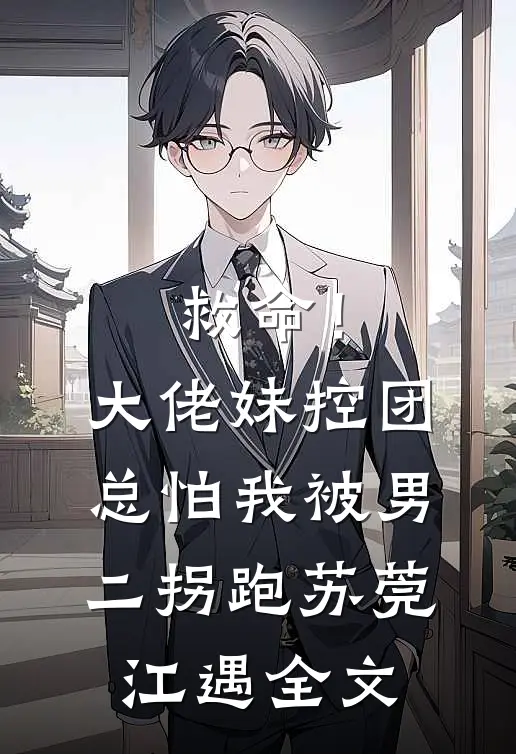 救命！大佬妹控团总怕我被男二拐跑苏莞江遇全文