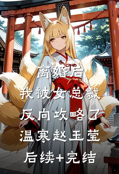 离婚后，我被女总裁反向攻略了温寒赵玉莹后续+完结