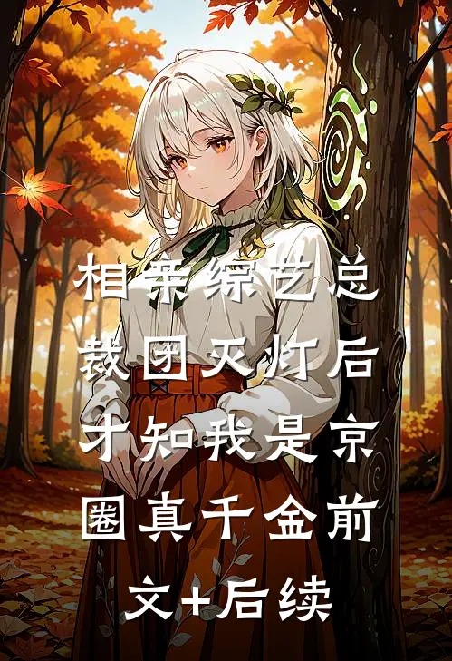 相亲综艺总裁团灭灯后，才知我是京圈真千金前文+后续