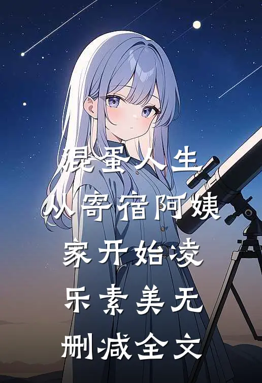 混蛋人生，从寄宿阿姨家开始凌乐素美无删减全文