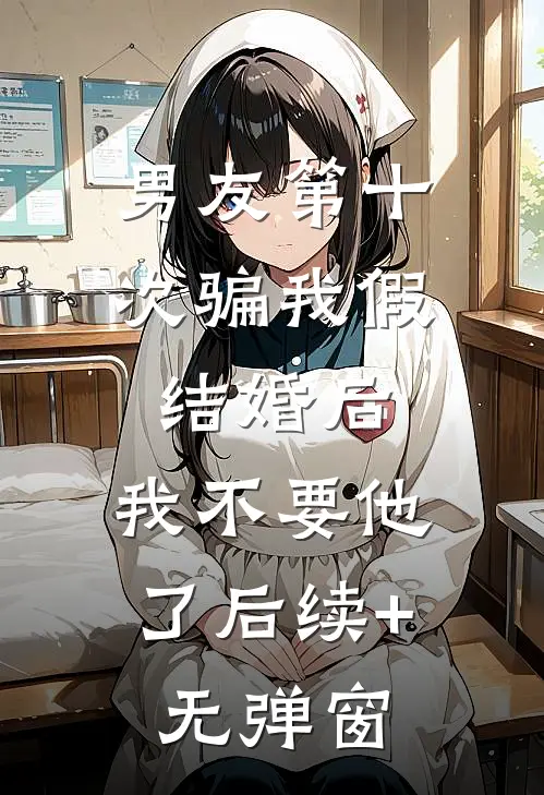 男友第十次骗我假结婚后，我不要他了后续+无弹窗