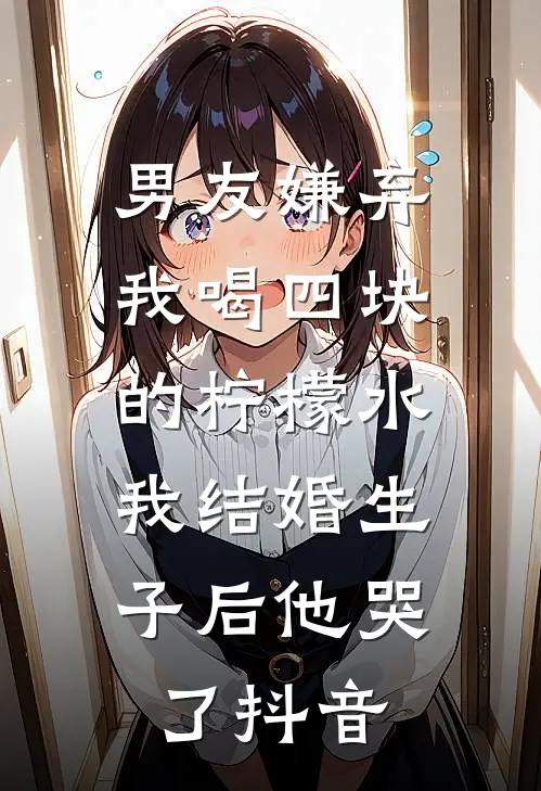 男友嫌弃我喝四块的柠檬水，我结婚生子后他哭了抖音