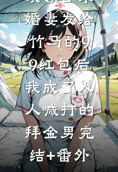 误领了未婚妻发给竹马的99红包后，我成了人人喊打的拜金男完结+番外