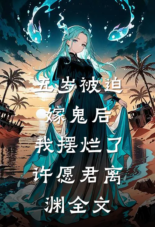 五岁被迫嫁鬼后，我摆烂了许愿君离渊全文