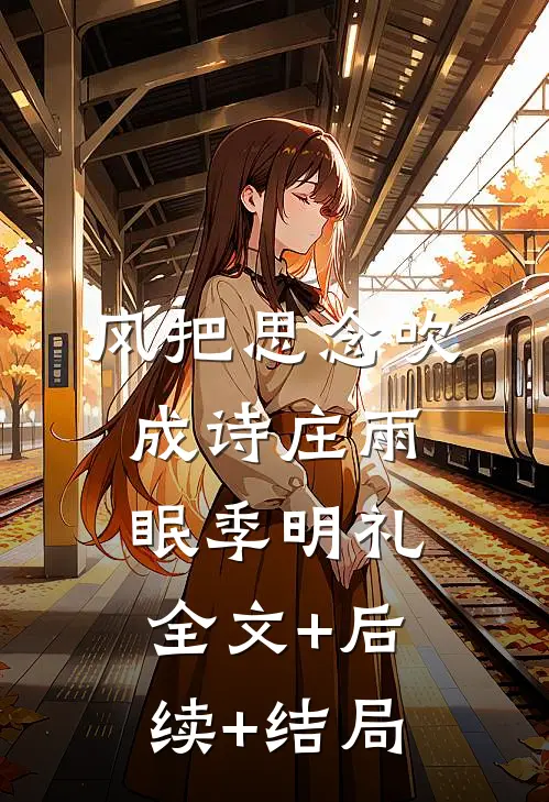 风把思念吹成诗庄雨眠季明礼:全文+后续+结局