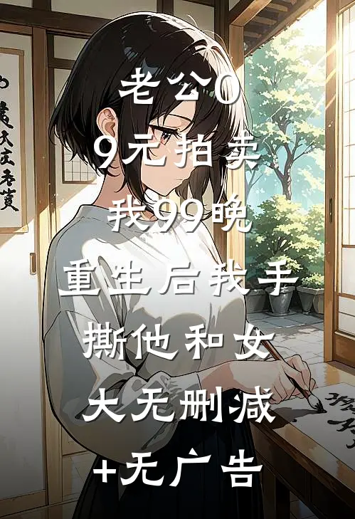 老公0.9元拍卖我99晚，重生后我手撕他和女大无删减+无广告