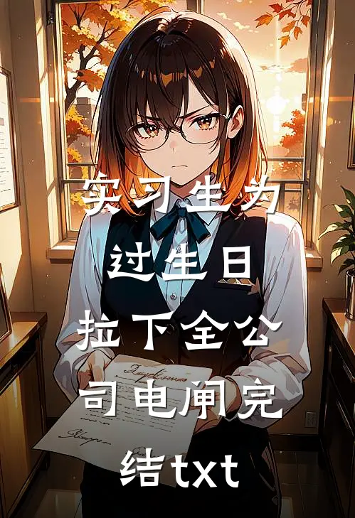 实习生为过生日，拉下全公司电闸完结txt