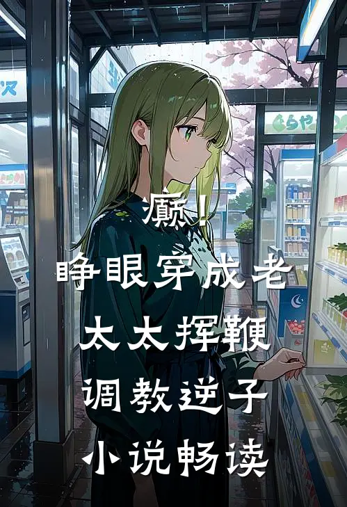 癫！睁眼穿成老太太挥鞭调教逆子小说畅读