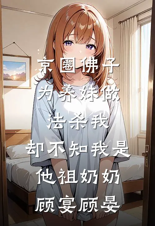 京圈佛子为养妹做法杀我，却不知我是他祖奶奶顾宴顾晏