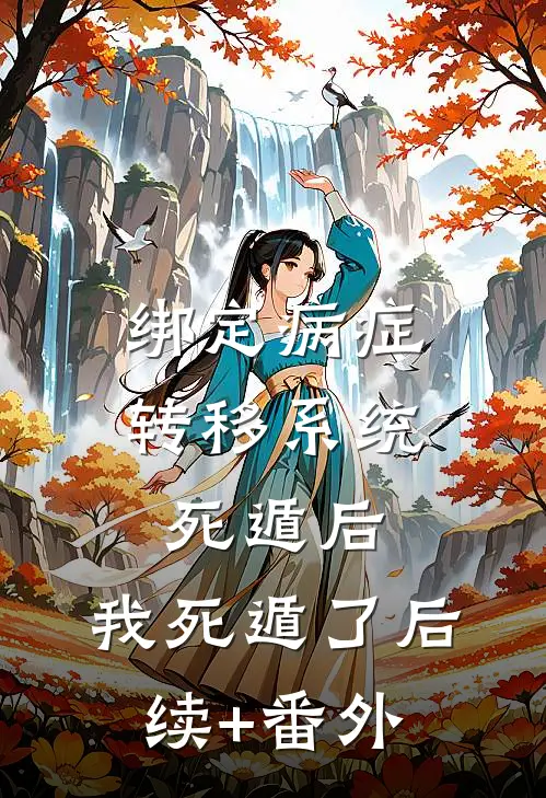 绑定病症转移系统死遁后，我死遁了后续+番外