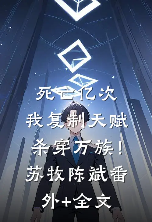 死亡亿次，我复制天赋杀穿万族！苏牧陈斌:(番外)+(全文)