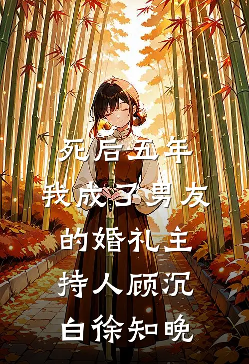死后五年，我成了男友的婚礼主持人顾沉白徐知晚