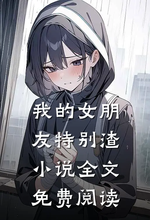 我的女朋友特别渣小说全文免费阅读