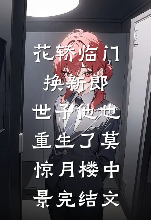 花轿临门换新郎，世子他也重生了莫惊月楼中景完结文
