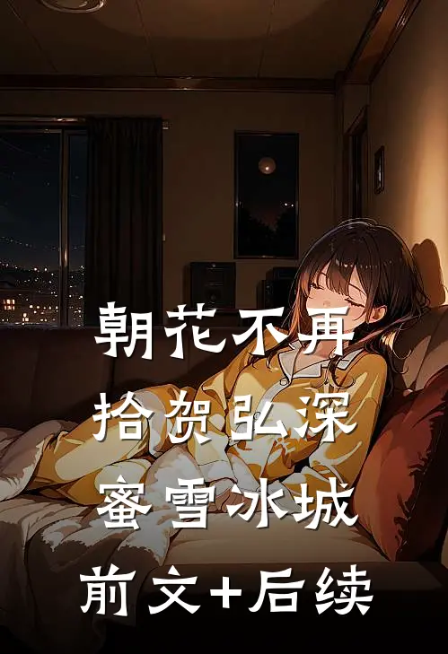 朝花不再拾贺弘深蜜雪冰城:前文+后续