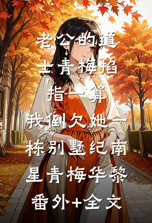 老公的道士青梅掐指一算，我倒欠她一栋别墅纪南星青梅华黎(番外)+(全文)