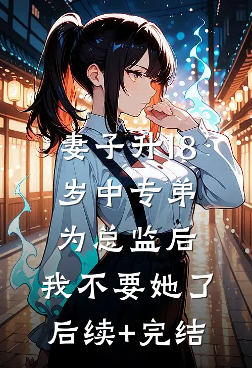 妻子升18岁中专弟为总监后，我不要她了后续+完结