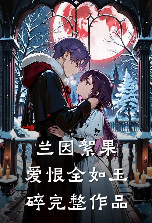 兰因絮果，爱恨全如玉碎完整作品