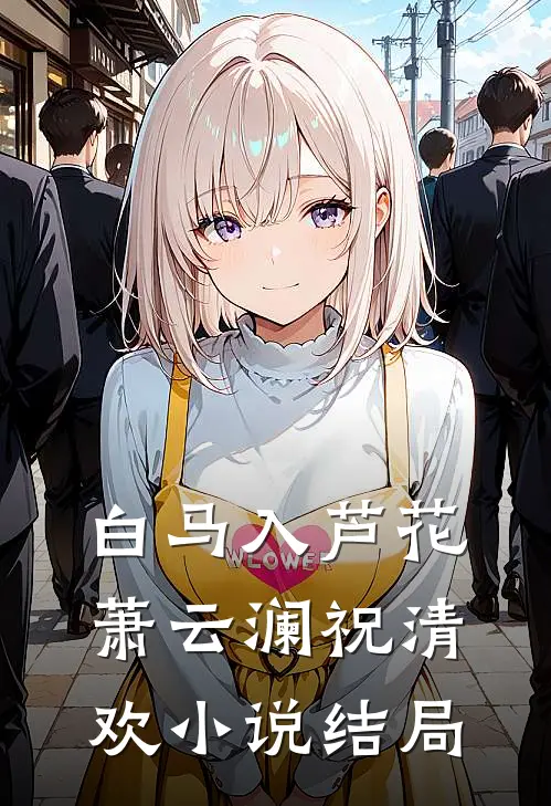 白马入芦花萧云澜祝清欢小说结局