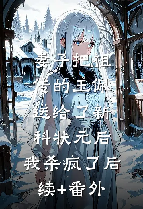 妻子把祖传的玉佩送给了新科状元后，我杀疯了后续+番外