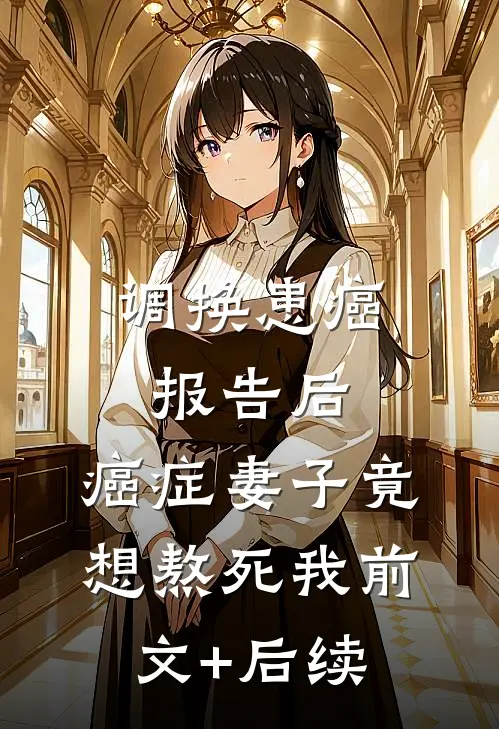 调换患癌报告后，癌症妻子竟想熬死我前文+后续