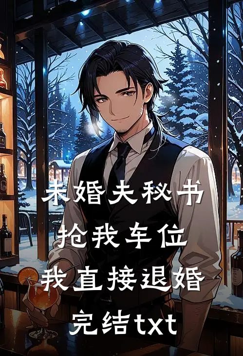 未婚夫秘书抢我车位，我直接退婚完结txt