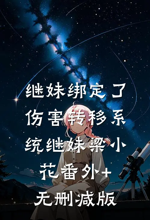 继妹绑定了伤害转移系统继妹梁小花番外+无删减版