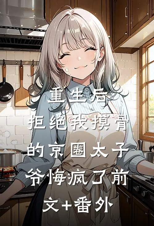 重生后，拒绝我摸骨的京圈太子爷悔疯了前文+番外
