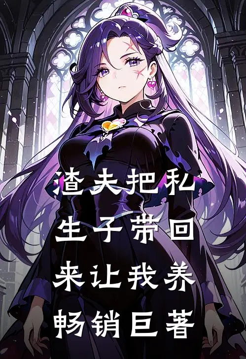 渣夫把私生子带回来让我养畅销巨著