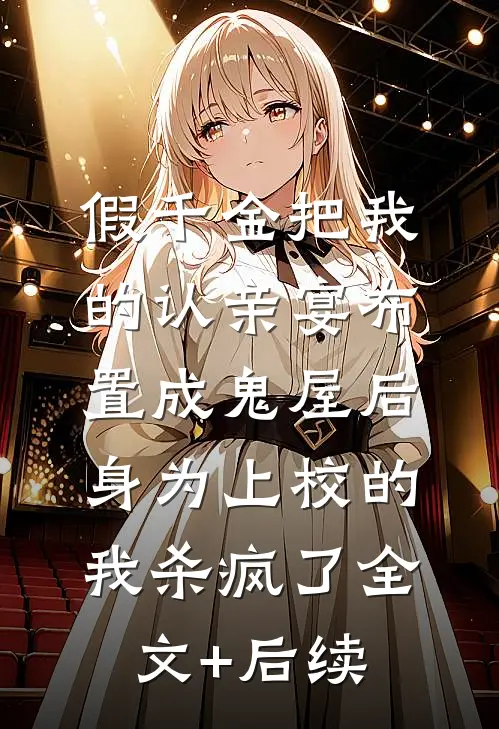 假千金把我的认亲宴布置成鬼屋后，身为上校的我杀疯了全文+后续