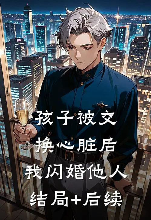 孩子被交换心脏后，我闪婚他人结局+后续