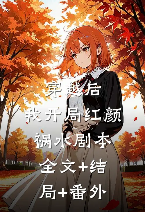 穿越后，我开局红颜祸水剧本全文+结局+番外