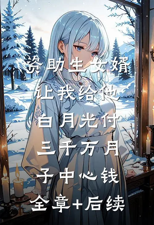 资助生女婿让我给他白月光付三千万月子中心钱:全章+后续