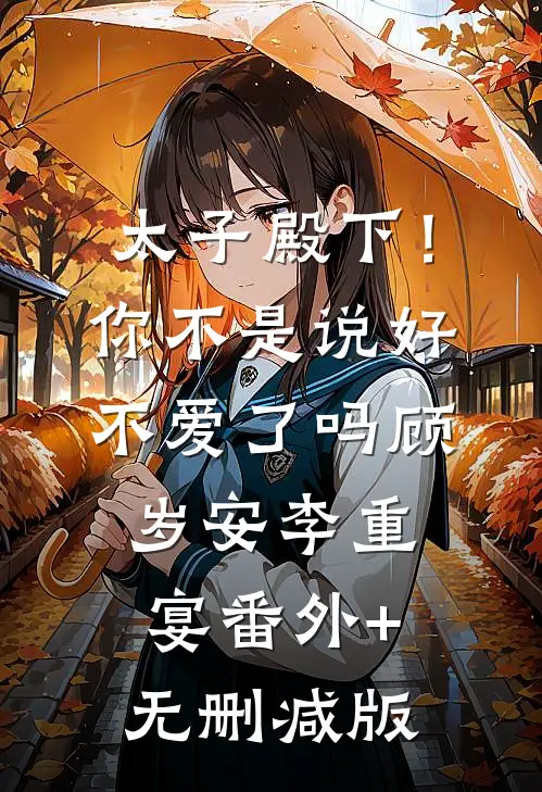 太子殿下！你不是说好不爱了吗顾岁安李重宴番外+无删减版