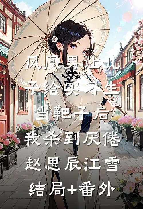 凤凰男让儿子给实习生当靶子后，我杀到厌倦赵思辰江雪:结局+番外