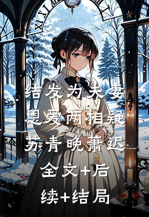结发为夫妻，恩爱两相疑苏青晚萧迟:全文+后续+结局