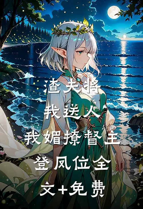 渣夫将我送人，我媚撩督主登凤位全文+免费