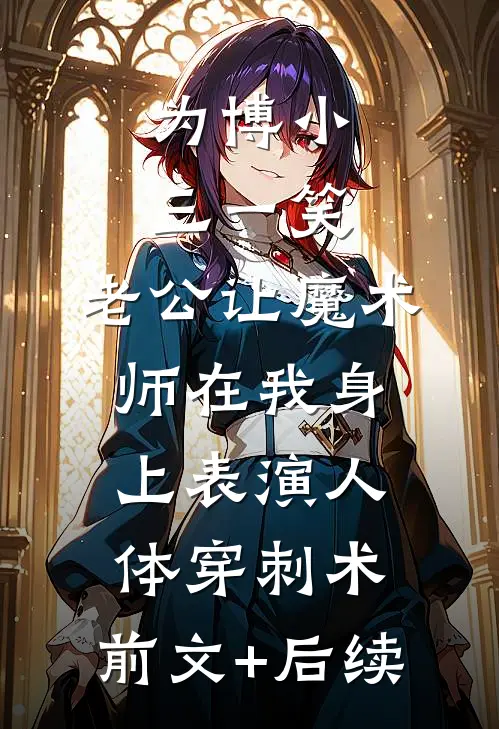为博小三一笑，老公让魔术师在我身上表演人体穿刺术:前文+后续