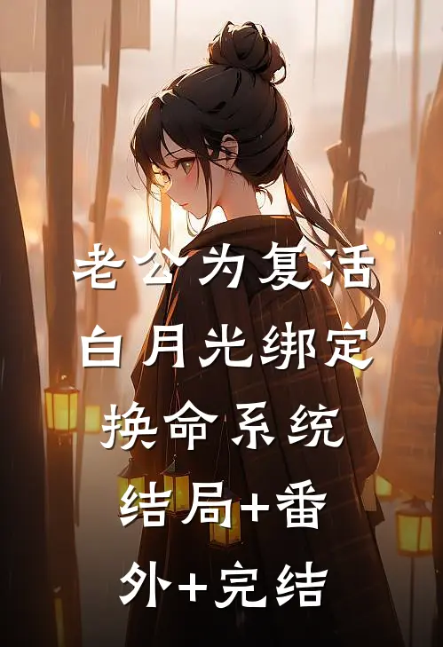 老公为复活白月光绑定换命系统:结局+番外+完结