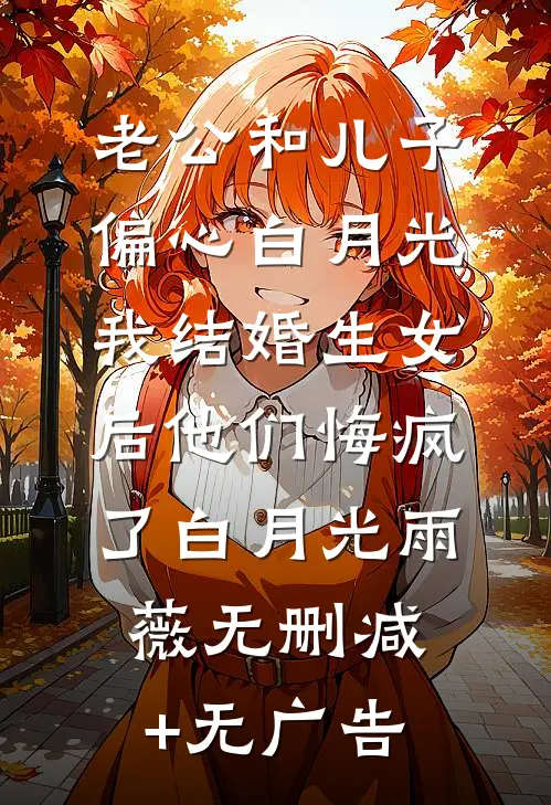 老公和儿子偏心白月光，我结婚生女后他们悔疯了白月光雨薇无删减+无广告