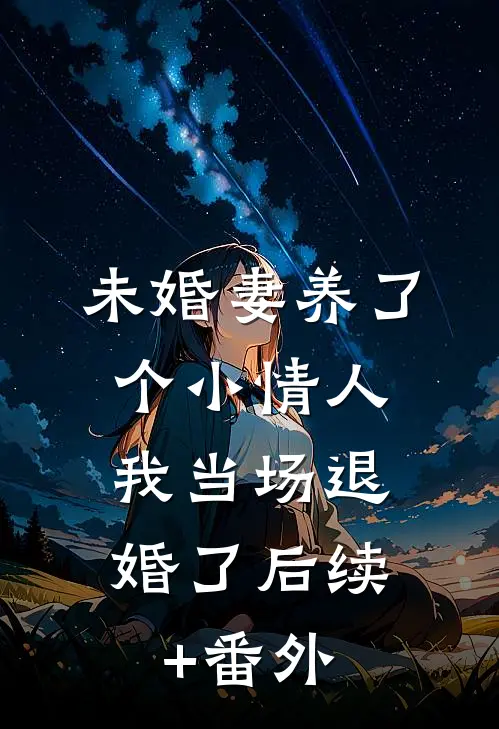 未婚妻养了个小情人，我当场退婚了后续+番外