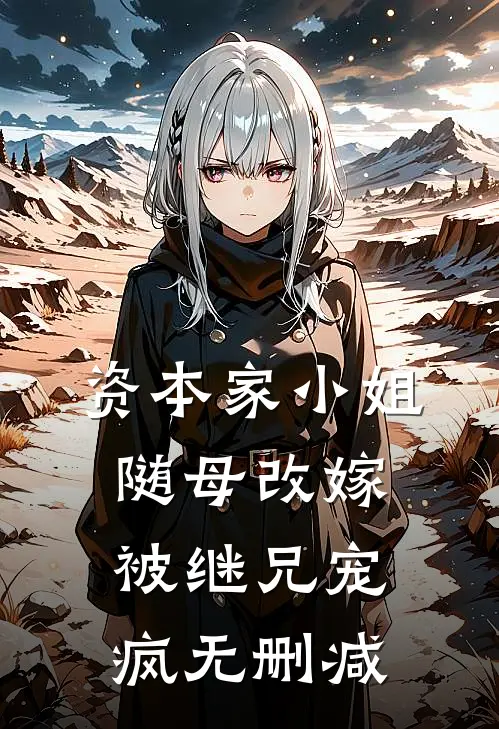 资本家小姐随母改嫁，被继兄宠疯无删减
