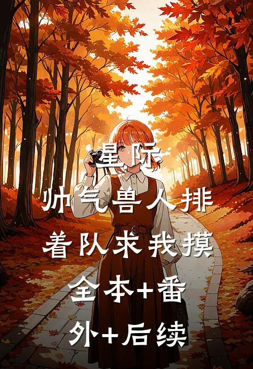 星际：帅气兽人排着队求我摸:全本+番外+后续