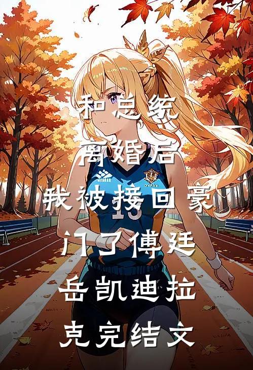 和总统离婚后，我被接回豪门了傅廷岳凯迪拉克完结文