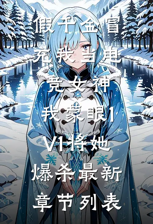 假千金冒充我当电竞女神，我蒙眼1V1将她爆杀最新章节列表
