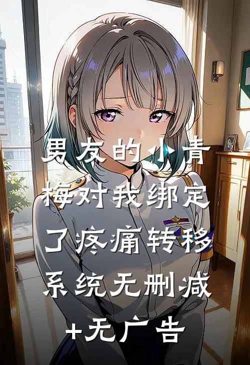 男友的小青梅对我绑定了疼痛转移系统无删减+无广告