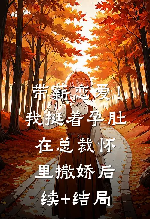带薪恋爱！我挺着孕肚在总裁怀里撒娇后续+结局