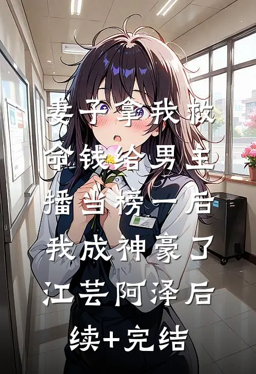妻子拿我救命钱给男主播当榜一后，我成神豪了江芸阿泽后续+完结