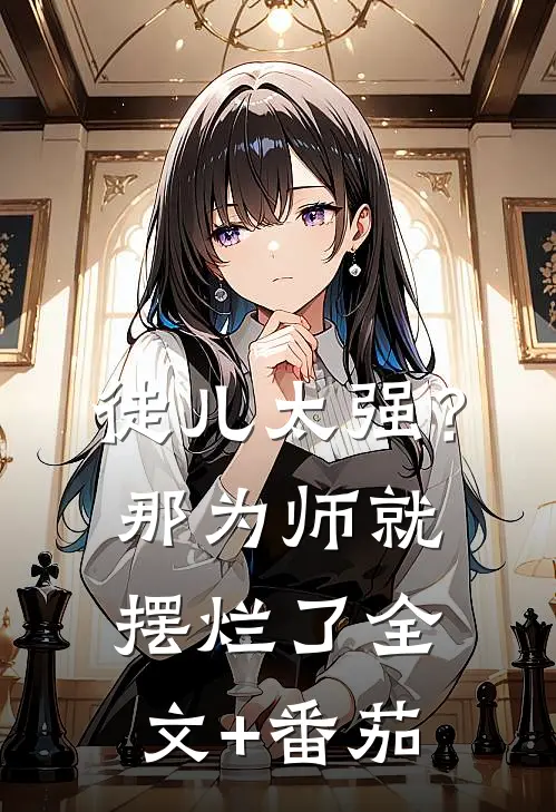 徒儿太强？那为师就摆烂了全文+番茄